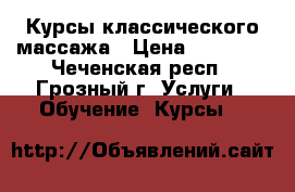  Курсы классического массажа › Цена ­ 20 000 - Чеченская респ., Грозный г. Услуги » Обучение. Курсы   